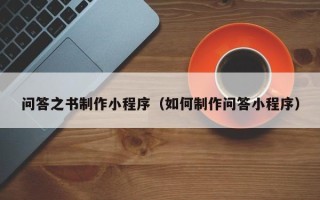 顺德问答之书制作小程序（如何制作问答小程序）