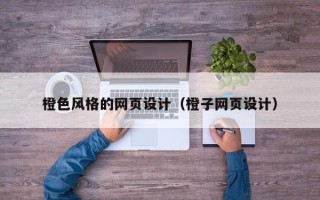 顺德橙色风格的网页设计（橙子网页设计）