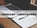 顺德小程序是怎么制作（小程序怎么制作和发布）